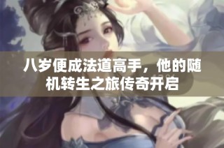 八岁便成法道高手，他的随机转生之旅传奇开启