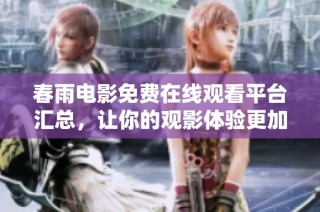 春雨电影免费在线观看平台汇总，让你的观影体验更加丰富