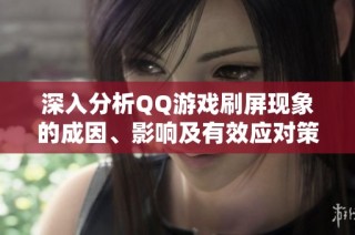 深入分析QQ游戏刷屏现象的成因、影响及有效应对策略