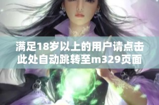 满足18岁以上的用户请点击此处自动跳转至m329页面