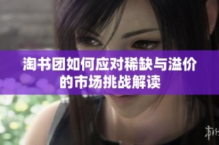 淘书团如何应对稀缺与溢价的市场挑战解读