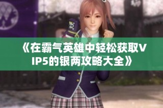 《在霸气英雄中轻松获取VIP5的银两攻略大全》