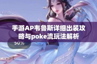 手游AP韦鲁斯详细出装攻略与poke流玩法解析