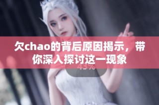 欠chao的背后原因揭示，带你深入探讨这一现象