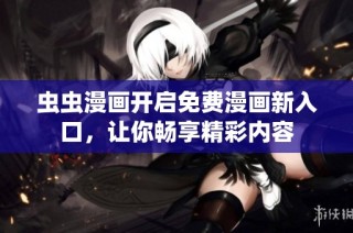 虫虫漫画开启免费漫画新入口，让你畅享精彩内容