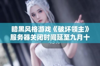 暗黑风格游戏《破坏领主》服务器关闭时间延至九月十七日