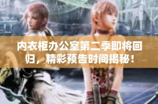 内衣柜办公室第二季即将回归，精彩预告时间揭秘！