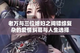 老万与三位媳妇之间错综复杂的爱情纠葛与人生选择