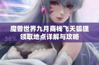 魔兽世界九月商栈飞天狐狸领取地点详解与攻略