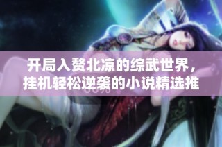 开局入赘北凉的综武世界，挂机轻松逆袭的小说精选推荐