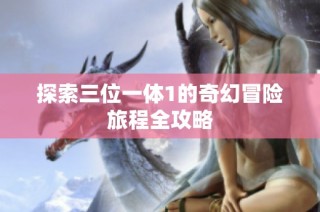 探索三位一体1的奇幻冒险旅程全攻略