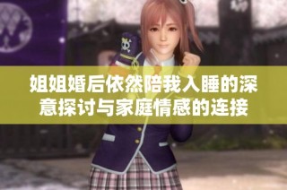 姐姐婚后依然陪我入睡的深意探讨与家庭情感的连接