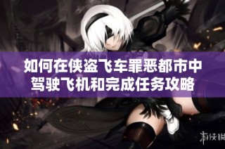 如何在侠盗飞车罪恶都市中驾驶飞机和完成任务攻略