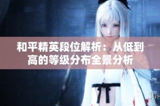 和平精英段位解析：从低到高的等级分布全景分析