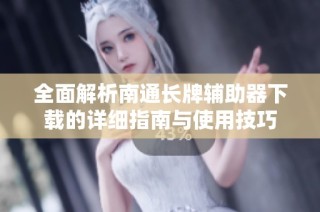 全面解析南通长牌辅助器下载的详细指南与使用技巧