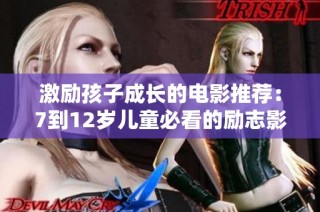 激励孩子成长的电影推荐：7到12岁儿童必看的励志影片