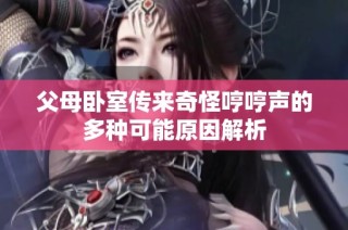父母卧室传来奇怪哼哼声的多种可能原因解析