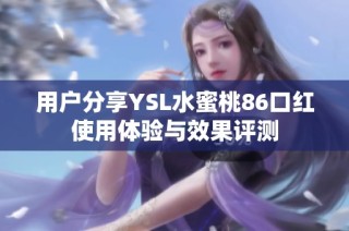用户分享YSL水蜜桃86口红使用体验与效果评测