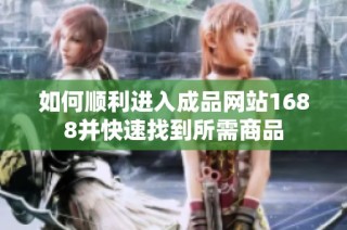 如何顺利进入成品网站1688并快速找到所需商品