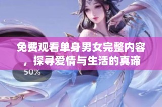 免费观看单身男女完整内容，探寻爱情与生活的真谛
