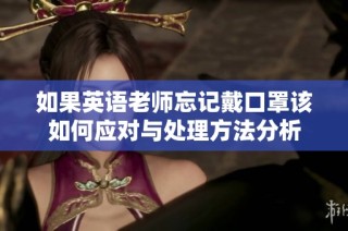 如果英语老师忘记戴口罩该如何应对与处理方法分析