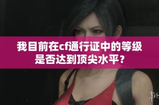 我目前在cf通行证中的等级是否达到顶尖水平？