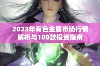 2023年有色金属市场行情解析与100款投资指南