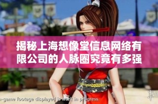揭秘上海想像堂信息网络有限公司的人脉圈究竟有多强大