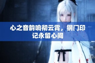 心之音韵响彻云霄，钢门印记永留心间
