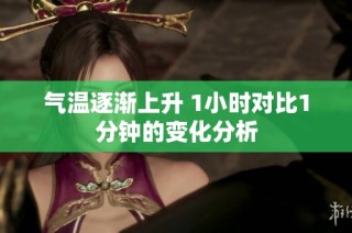 气温逐渐上升 1小时对比1分钟的变化分析