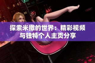 探索米撒的世界：精彩视频与独特个人主页分享