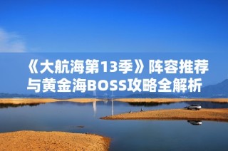 《大航海第13季》阵容推荐与黄金海BOSS攻略全解析