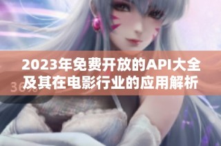 2023年免费开放的API大全及其在电影行业的应用解析