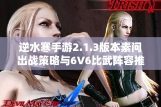 逆水寒手游2.1.3版本素问出战策略与6V6比武阵容推荐