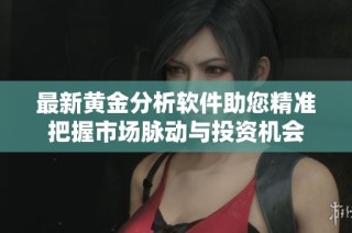 最新黄金分析软件助您精准把握市场脉动与投资机会
