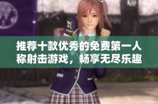 推荐十款优秀的免费第一人称射击游戏，畅享无尽乐趣