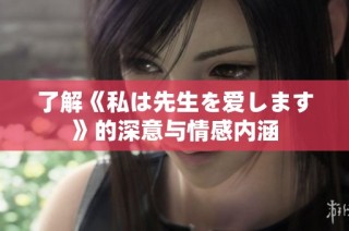 了解《私は先生を爱します》的深意与情感内涵