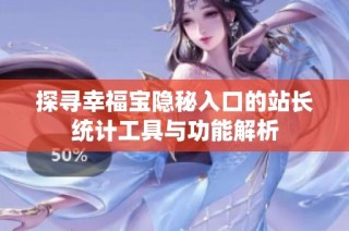 探寻幸福宝隐秘入口的站长统计工具与功能解析