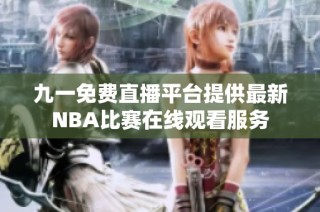 九一免费直播平台提供最新NBA比赛在线观看服务