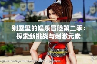 别墅里的娱乐冒险第二季：探索新挑战与刺激元素