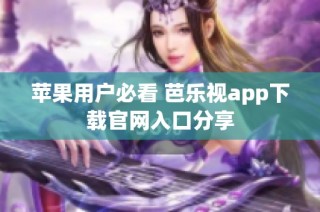 苹果用户必看 芭乐视app下载官网入口分享