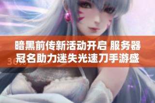 暗黑前传新活动开启 服务器冠名助力迷失光速刀手游盛宴