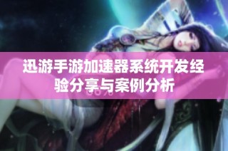 迅游手游加速器系统开发经验分享与案例分析