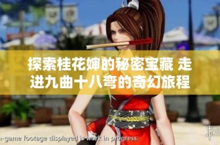 探索桂花婶的秘密宝藏 走进九曲十八弯的奇幻旅程