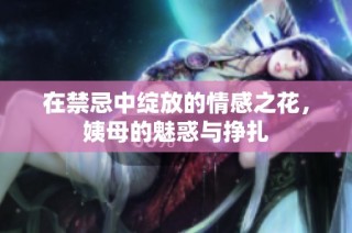 在禁忌中绽放的情感之花，姨母的魅惑与挣扎