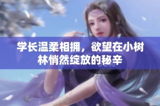 学长温柔相拥，欲望在小树林悄然绽放的秘辛