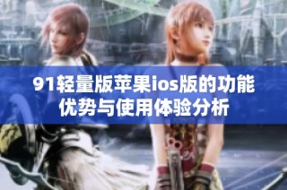 91轻量版苹果ios版的功能优势与使用体验分析