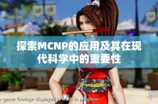 探索MCNP的应用及其在现代科学中的重要性