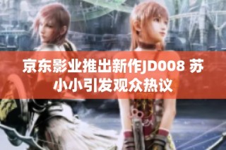 京东影业推出新作JD008 苏小小引发观众热议