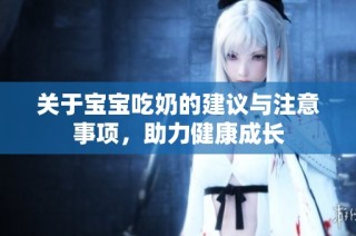 关于宝宝吃奶的建议与注意事项，助力健康成长